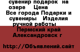 сувенир-подарок “на озере“ › Цена ­ 1 250 - Все города Подарки и сувениры » Изделия ручной работы   . Пермский край,Александровск г.